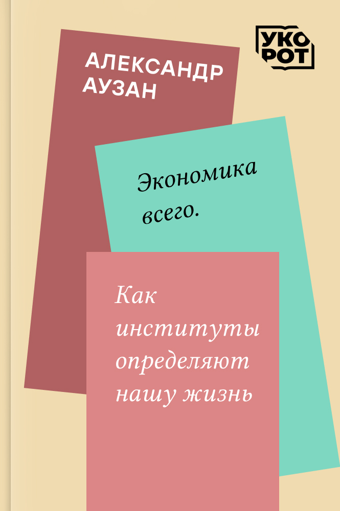 обложка книги Александр Аузан. Экономика всего. Как институты определяют нашу жизнь. Укорот в изложении Андрея Константинова